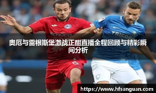 奥厄与雷根斯堡激战正酣直播全程回顾与精彩瞬间分析