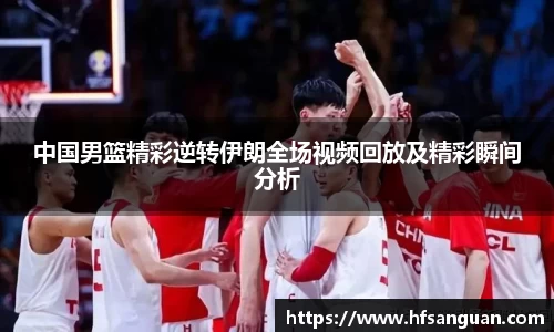 中国男篮精彩逆转伊朗全场视频回放及精彩瞬间分析