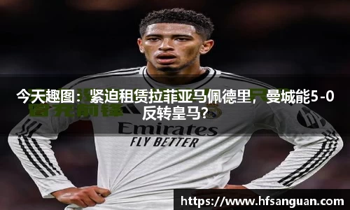 今天趣图：紧迫租赁拉菲亚马佩德里，曼城能5-0反转皇马？